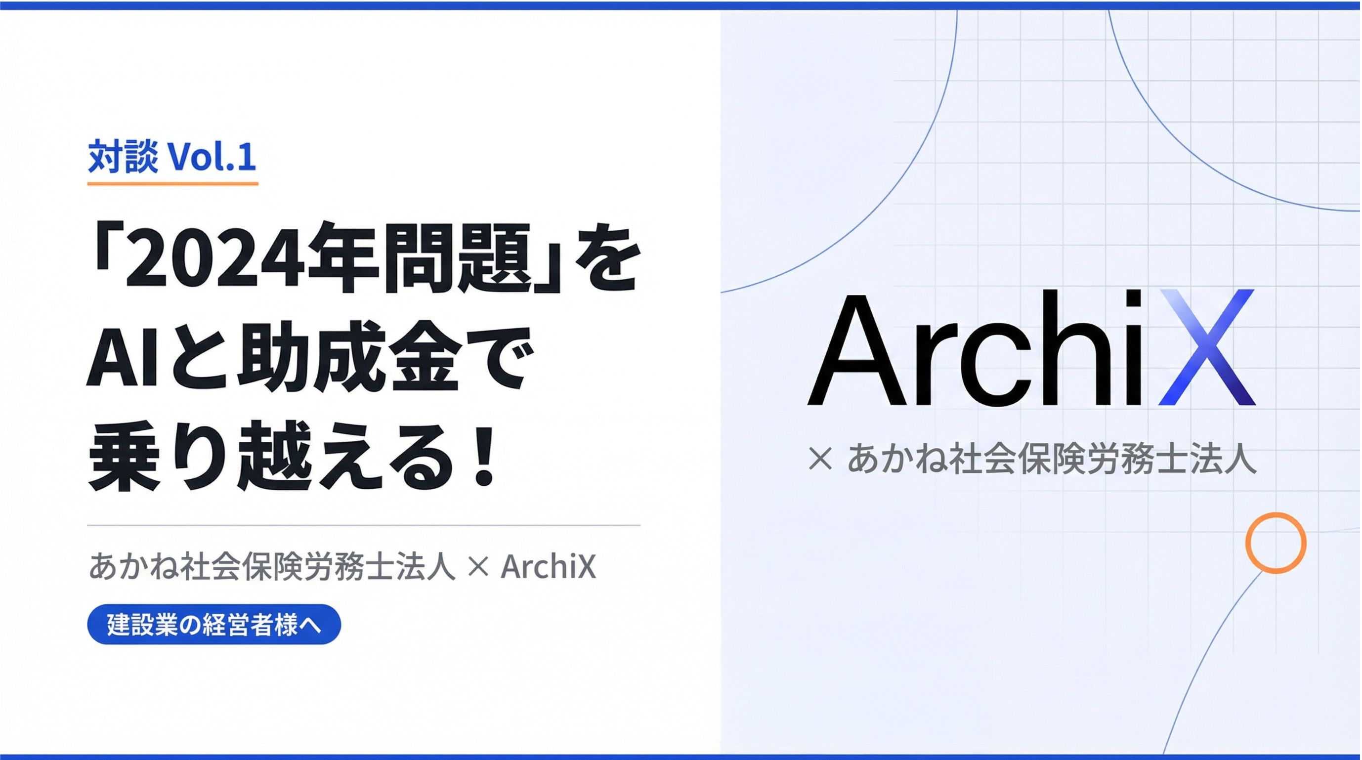 【あかね社会保険労務士法人 × ArchiX対談 Vol.1 】「2024年問題」をAIと助成金で乗り越える！最強の資金調達戦略とは？ 